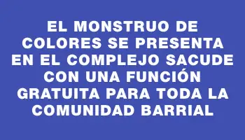 El Monstruo de Colores se presenta en el Complejo Sacude con una función gratuita para toda la comunidad barrial