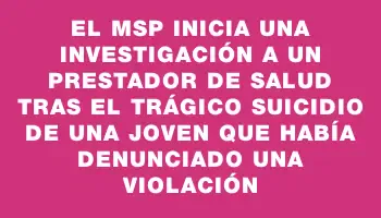 El Msp inicia una investigación a un prestador de salud tras el trágico suicidio de una joven que había denunciado una violación