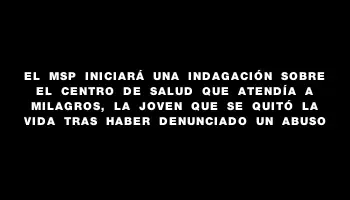 El Msp iniciará una indagación sobre el centro de salud que atendía a Milagros, la joven que se quitó la vida tras haber denunciado un abuso