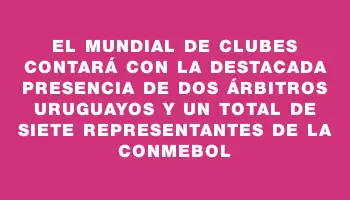 El Mundial de Clubes contará con la destacada presencia de dos árbitros uruguayos y un total de siete representantes de la Conmebol