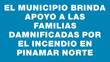 El municipio brinda apoyo a las familias damnificadas por el incendio en Pinamar Norte