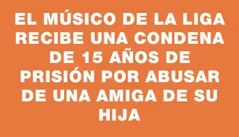 El músico de La Liga recibe una condena de 15 años de prisión por abusar de una amiga de su hija