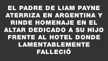 El padre de Liam Payne aterriza en Argentina y rinde homenaje en el altar dedicado a su hijo frente al hotel donde lamentablemente falleció