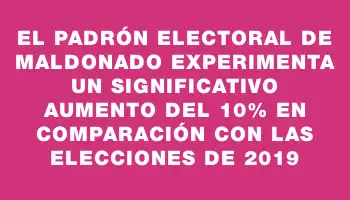 El padrón electoral de Maldonado experimenta un significativo aumento del 10% en comparación con las elecciones de 2019