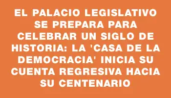 El Palacio Legislativo se prepara para celebrar un siglo de historia: la 