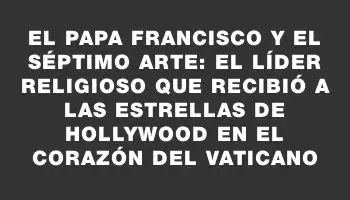 El papa Francisco y el séptimo arte: el líder religioso que recibió a las estrellas de Hollywood en el corazón del Vaticano