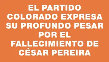 El Partido Colorado expresa su profundo pesar por el fallecimiento de César Pereira