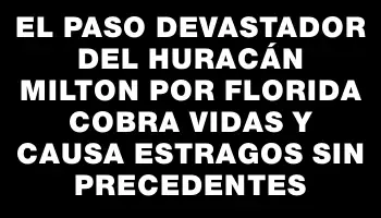 El paso devastador del huracán Milton por Florida cobra vidas y causa estragos sin precedentes