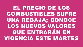 El precio de los combustibles sufre una rebaja; conoce los nuevos valores que entrarán en vigencia este martes