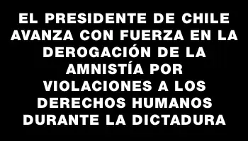 El presidente de Chile avanza con fuerza en la derogación de la amnistía por violaciones a los derechos humanos durante la dictadura