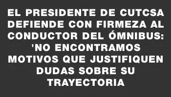 El presidente de Cutcsa defiende con firmeza al conductor del ómnibus: 