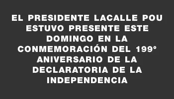 El presidente Lacalle Pou estuvo presente este domingo en la conmemoración del 199° aniversario de la Declaratoria de la Independencia