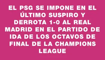 El Psg se impone en el último suspiro y derrota 1-0 al Real Madrid en el partido de ida de los octavos de final de la Champions League