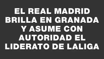 El Real Madrid brilla en Granada y asume con autoridad el liderato de LaLiga