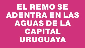 El Remo se adentra en las aguas de la capital uruguaya