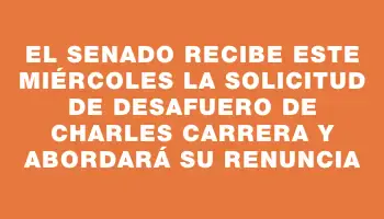 El Senado recibe este miércoles la solicitud de desafuero de Charles Carrera y abordará su renuncia