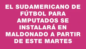 El Sudamericano de Fútbol para Amputados se instalará en Maldonado a partir de este martes