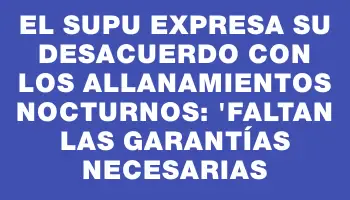 El Supu expresa su desacuerdo con los allanamientos nocturnos: 