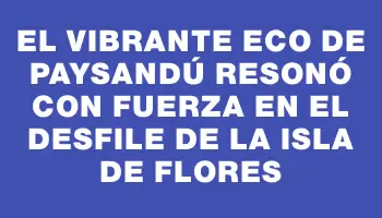 El vibrante eco de Paysandú resonó con fuerza en el desfile de la Isla de Flores