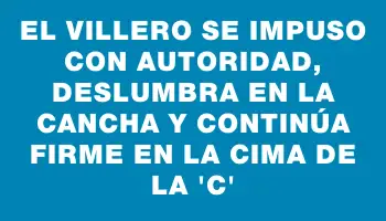 El Villero se impuso con autoridad, deslumbra en la cancha y continúa firme en la cima de la “c”