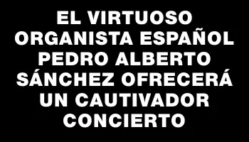 El virtuoso organista español Pedro Alberto Sánchez ofrecerá un cautivador concierto