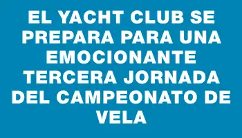 El Yacht Club se prepara para una emocionante tercera jornada del Campeonato de Vela