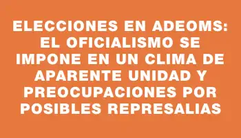 Elecciones en Adeoms: el oficialismo se impone en un clima de aparente unidad y preocupaciones por posibles represalias