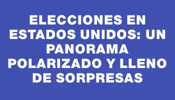 Elecciones en Estados Unidos: un panorama polarizado y lleno de sorpresas