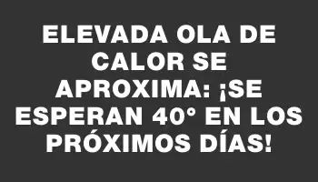 Elevada ola de calor se aproxima: ¡se esperan 40° en los próximos días!