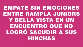 Empate sin emociones entre Rampla Juniors y Bella Vista en un encuentro que no logró sacudir a sus hinchas