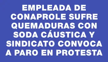 Empleada de Conaprole sufre quemaduras con soda cáustica y sindicato convoca a paro en protesta