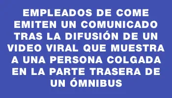 Empleados de Come emiten un comunicado tras la difusión de un video viral que muestra a una persona colgada en la parte trasera de un ómnibus