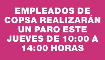 Empleados de Copsa realizarán un paro este jueves de 10:00 a 14:00 horas