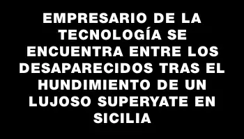 Empresario de la tecnología se encuentra entre los desaparecidos tras el hundimiento de un lujoso superyate en Sicilia