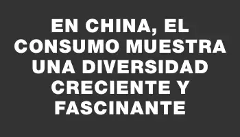 En China, el consumo muestra una diversidad creciente y fascinante