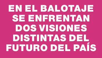 En el balotaje se enfrentan dos visiones distintas del futuro del país