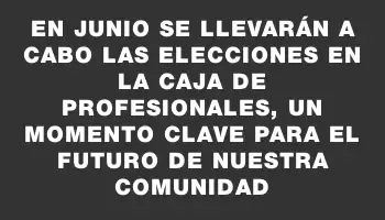 En junio se llevarán a cabo las elecciones en la Caja de Profesionales, un momento clave para el futuro de nuestra comunidad