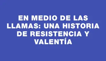 En medio de las llamas: una historia de resistencia y valentía