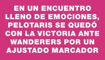 En un encuentro lleno de emociones, Pelotaris se quedó con la victoria ante Wanderers por un ajustado marcador