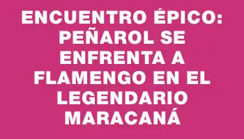 Encuentro épico: Peñarol se enfrenta a Flamengo en el legendario Maracaná