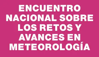 Encuentro Nacional sobre los Retos y Avances en Meteorología