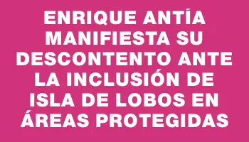 Enrique Antía manifiesta su descontento ante la inclusión de Isla de Lobos en Áreas Protegidas