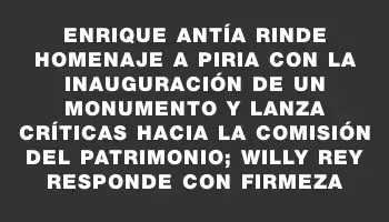 Enrique Antía rinde homenaje a Piria con la inauguración de un monumento y lanza críticas hacia la Comisión del Patrimonio; Willy Rey responde con firmeza