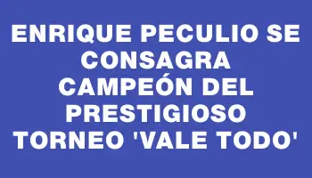 Enrique Peculio se consagra campeón del prestigioso torneo “Vale Todo”