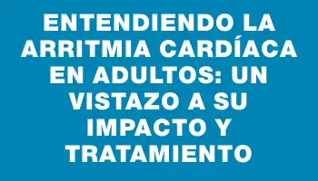 Entendiendo la arritmia cardíaca en adultos: un vistazo a su impacto y tratamiento