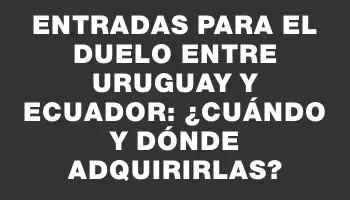 Entradas para el duelo entre Uruguay y Ecuador: ¿Cuándo y dónde adquirirlas?