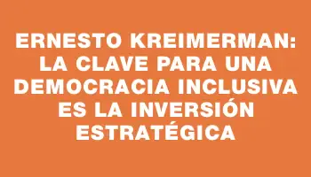 Ernesto Kreimerman: La clave para una democracia inclusiva es la inversión estratégica