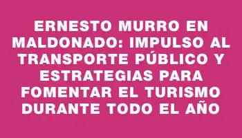 Ernesto Murro en Maldonado: impulso al transporte público y estrategias para fomentar el turismo durante todo el año