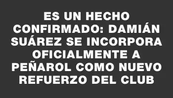 Es un hecho confirmado: Damián Suárez se incorpora oficialmente a Peñarol como nuevo refuerzo del club