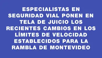 Especialistas en seguridad vial ponen en tela de juicio los recientes cambios en los límites de velocidad establecidos para la rambla de Montevideo